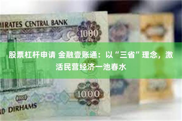 股票杠杆申请 金融壹账通：以“三省”理念，激活民营经济一池春水