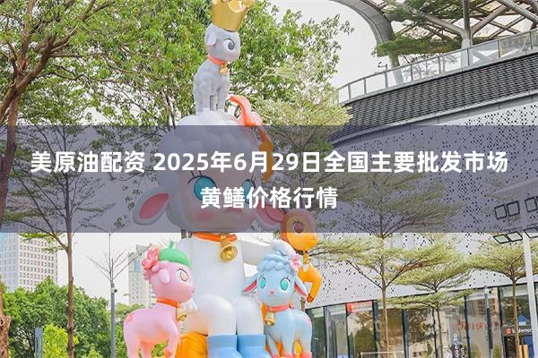 美原油配资 2025年6月29日全国主要批发市场黄鳝价格行情